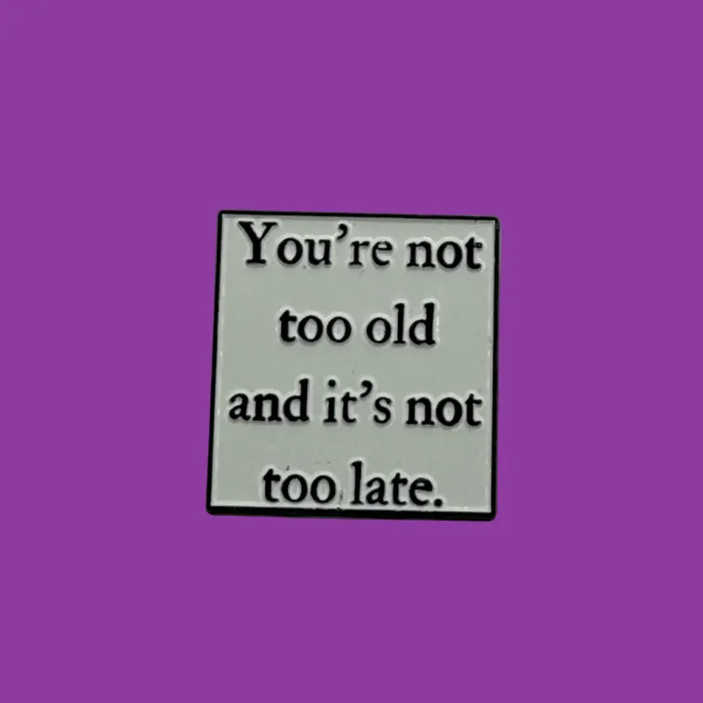 3/$25 “You’re Not Too Old And It’s Not Too Late” Inspirational Quote Enamel Pin